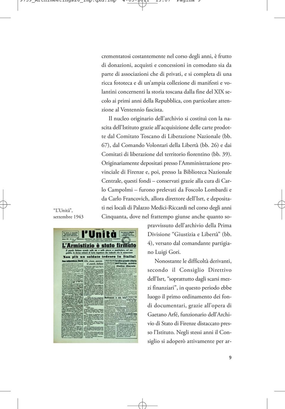 privati, e si completa di una ricca fototeca e di un ampia collezione di manifesti e volantini concernenti la storia toscana dalla fine del XIX secolo ai primi anni della Repubblica, con particolare