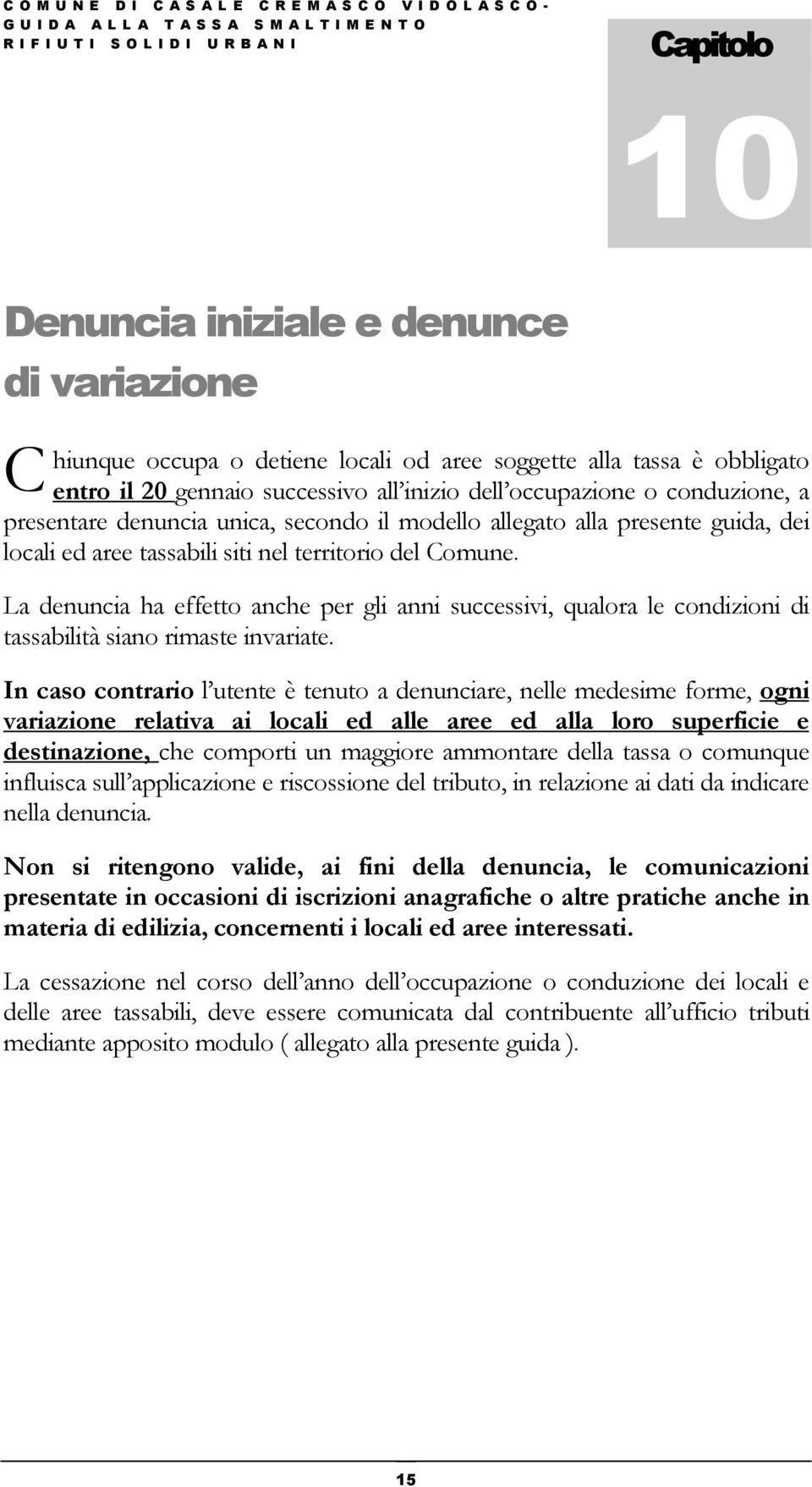 La denuncia ha effetto anche per gli anni successivi, qualora le condizioni di tassabilità siano rimaste invariate.