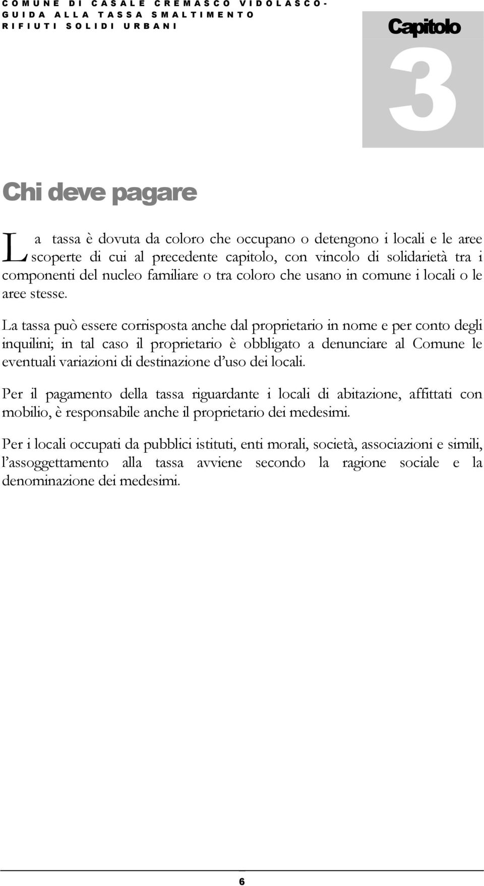 La tassa può essere corrisposta anche dal proprietario in nome e per conto degli inquilini; in tal caso il proprietario è obbligato a denunciare al Comune le eventuali variazioni di destinazione d