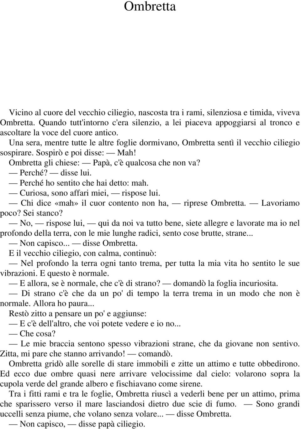 Una sera, mentre tutte le altre foglie dormivano, Ombretta sentì il vecchio ciliegio sospirare. Sospirò e poi disse: Mah! Ombretta gli chiese: Papà, c'è qualcosa che non va? Perché? disse lui.