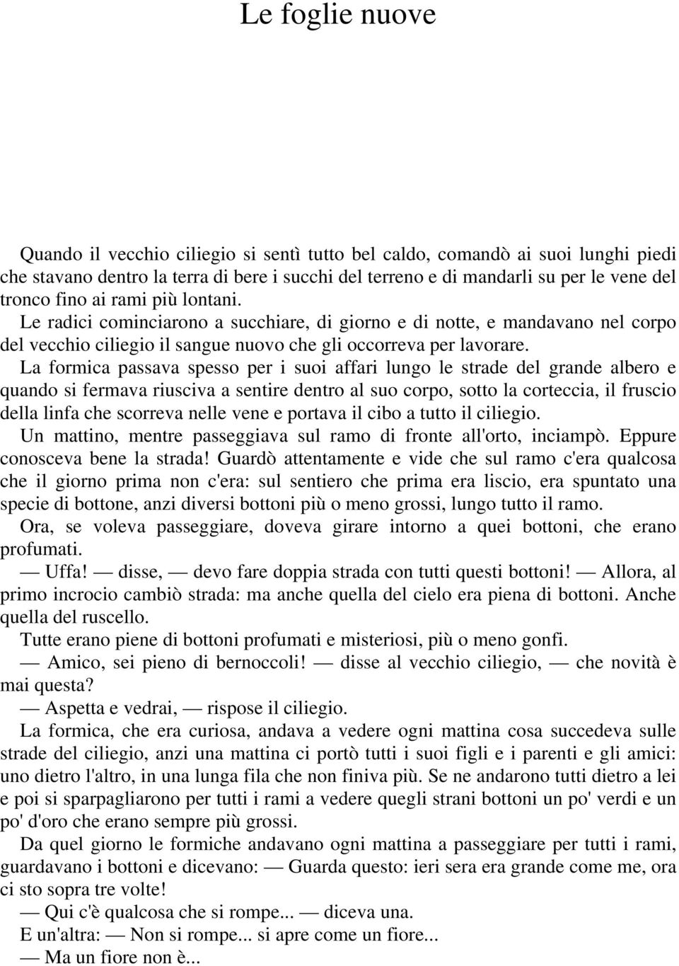 La formica passava spesso per i suoi affari lungo le strade del grande albero e quando si fermava riusciva a sentire dentro al suo corpo, sotto la corteccia, il fruscio della linfa che scorreva nelle