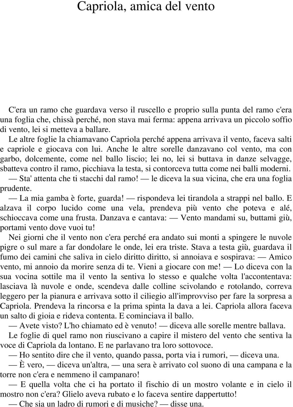 Anche le altre sorelle danzavano col vento, ma con garbo, dolcemente, come nel ballo liscio; lei no, lei si buttava in danze selvagge, sbatteva contro il ramo, picchiava la testa, si contorceva tutta