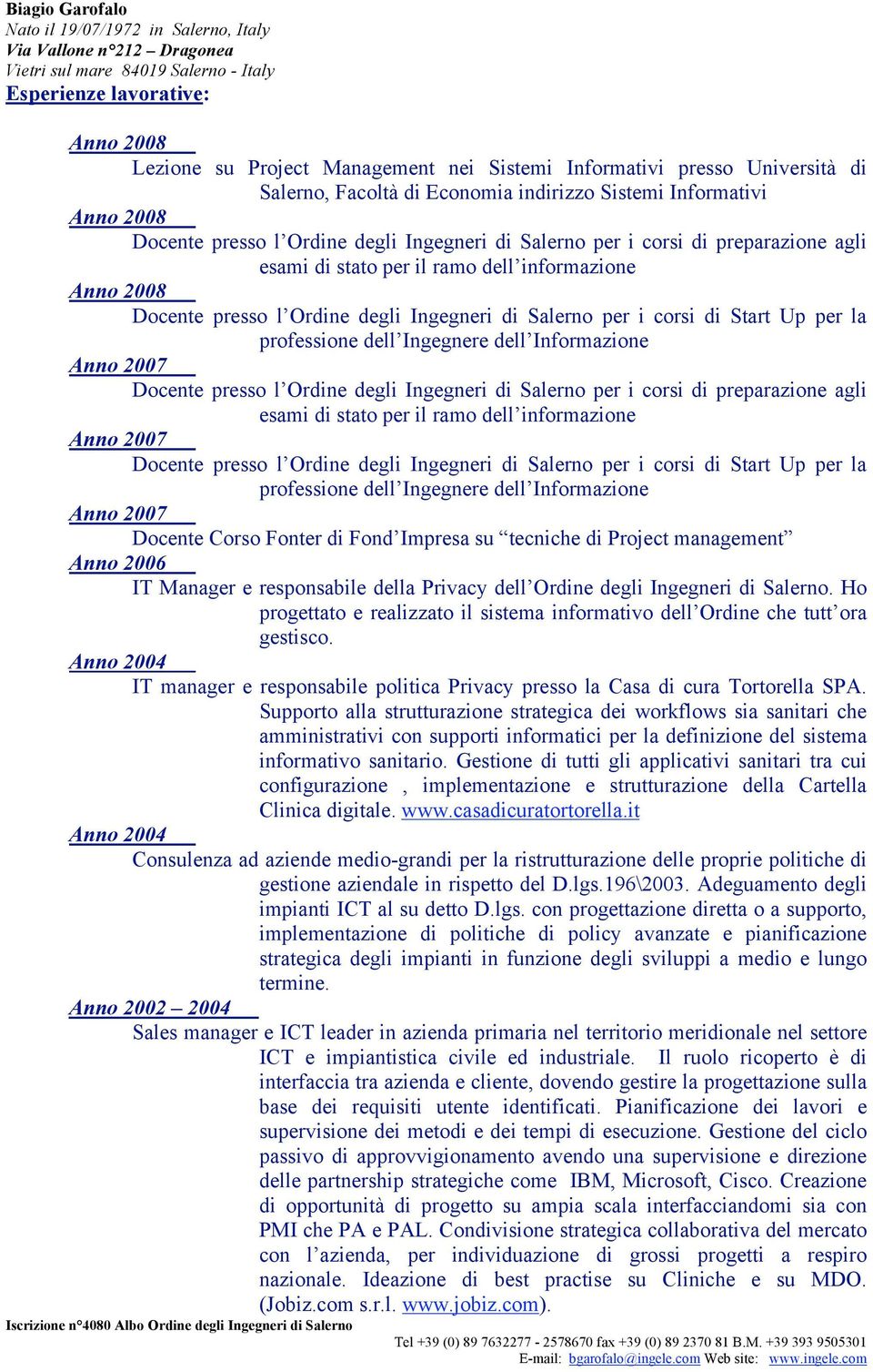 Informazione Docente presso l Ordine degli Ingegneri di  Informazione Docente Corso Fonter di Fond Impresa su tecniche di Project management Anno 2006 IT Manager e responsabile della Privacy dell