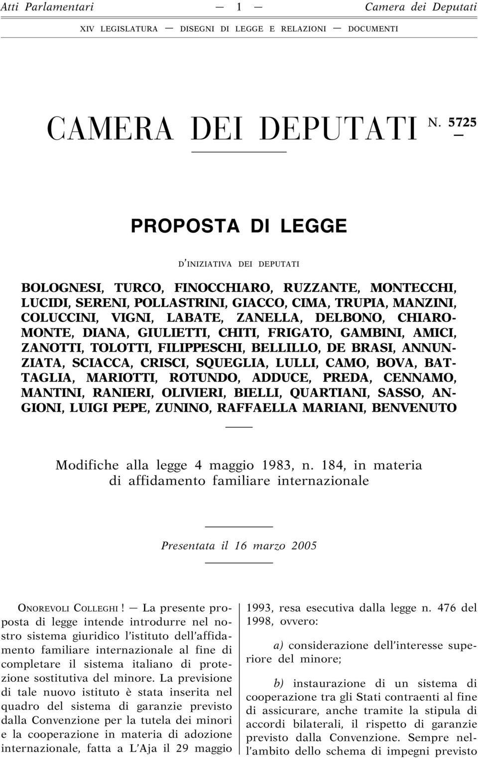 DELBONO, CHIARO- MONTE, DIANA, GIULIETTI, CHITI, FRIGATO, GAMBINI, AMICI, ZANOTTI, TOLOTTI, FILIPPESCHI, BELLILLO, DE BRASI, ANNUN- ZIATA, SCIACCA, CRISCI, SQUEGLIA, LULLI, CAMO, BOVA, BAT- TAGLIA,