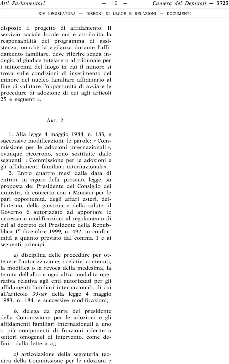 tribunale per i minorenni del luogo in cui il minore si trova sulle condizioni di inserimento del minore nel nucleo familiare affidatario al fine di valutare l opportunità di avviare le procedure di