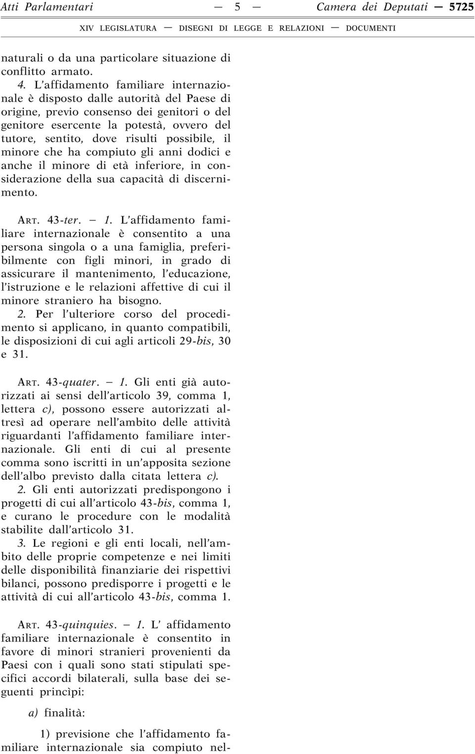 possibile, il minore che ha compiuto gli anni dodici e anche il minore di età inferiore, in considerazione della sua capacità di discernimento. ART. 43-ter. 1.