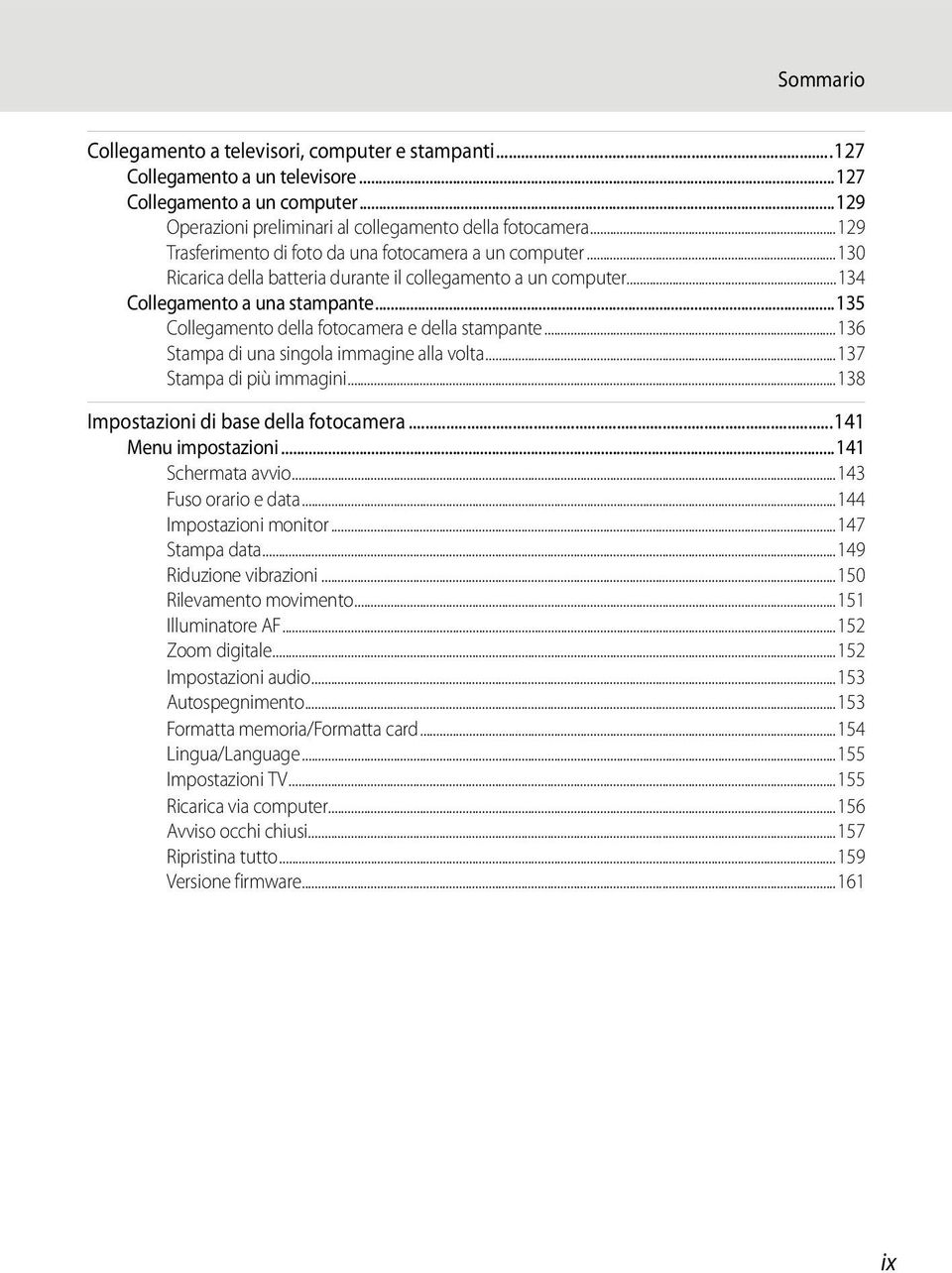 ..135 Collegamento della fotocamera e della stampante...136 Stampa di una singola immagine alla volta...137 Stampa di più immagini...138 Impostazioni di base della fotocamera...141 Menu impostazioni.