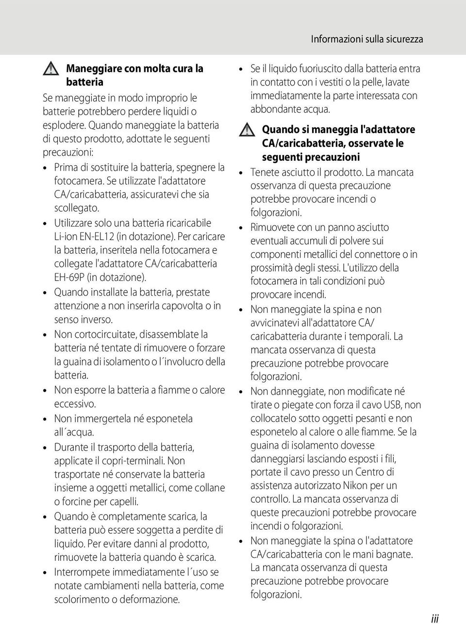 Se utilizzate l'adattatore CA/caricabatteria, assicuratevi che sia scollegato. Utilizzare solo una batteria ricaricabile Li-ion EN-EL12 (in dotazione).