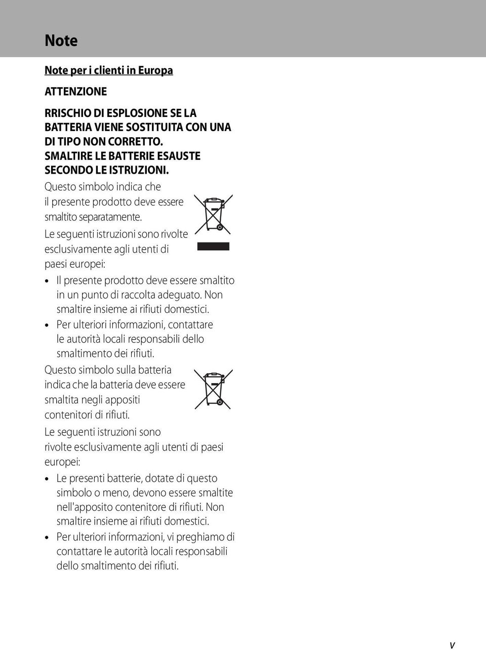 Le seguenti istruzioni sono rivolte esclusivamente agli utenti di paesi europei: Il presente prodotto deve essere smaltito in un punto di raccolta adeguato. Non smaltire insieme ai rifiuti domestici.