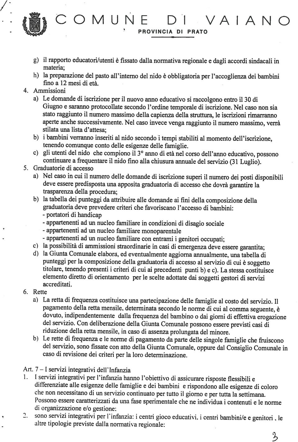 Ammissioni a) Le domande di iscrizione per il nuovo anno educativo si raccolgono entro il 30 di Giugno e saranno protocollate secondo l ordine temporale di iscrizione.