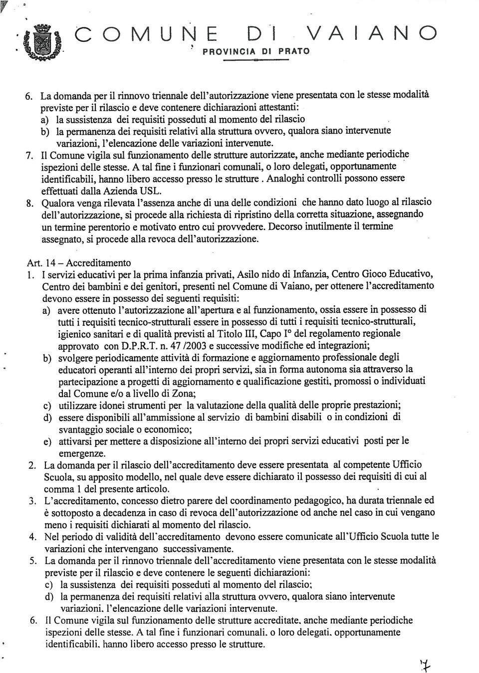 posseduti al momento del rilascio b) la permanenza dei requisiti relativi alla struttura ovvero, qualora siano intervenute variazioni, l elencazione delle variazioni intervenute. 7.