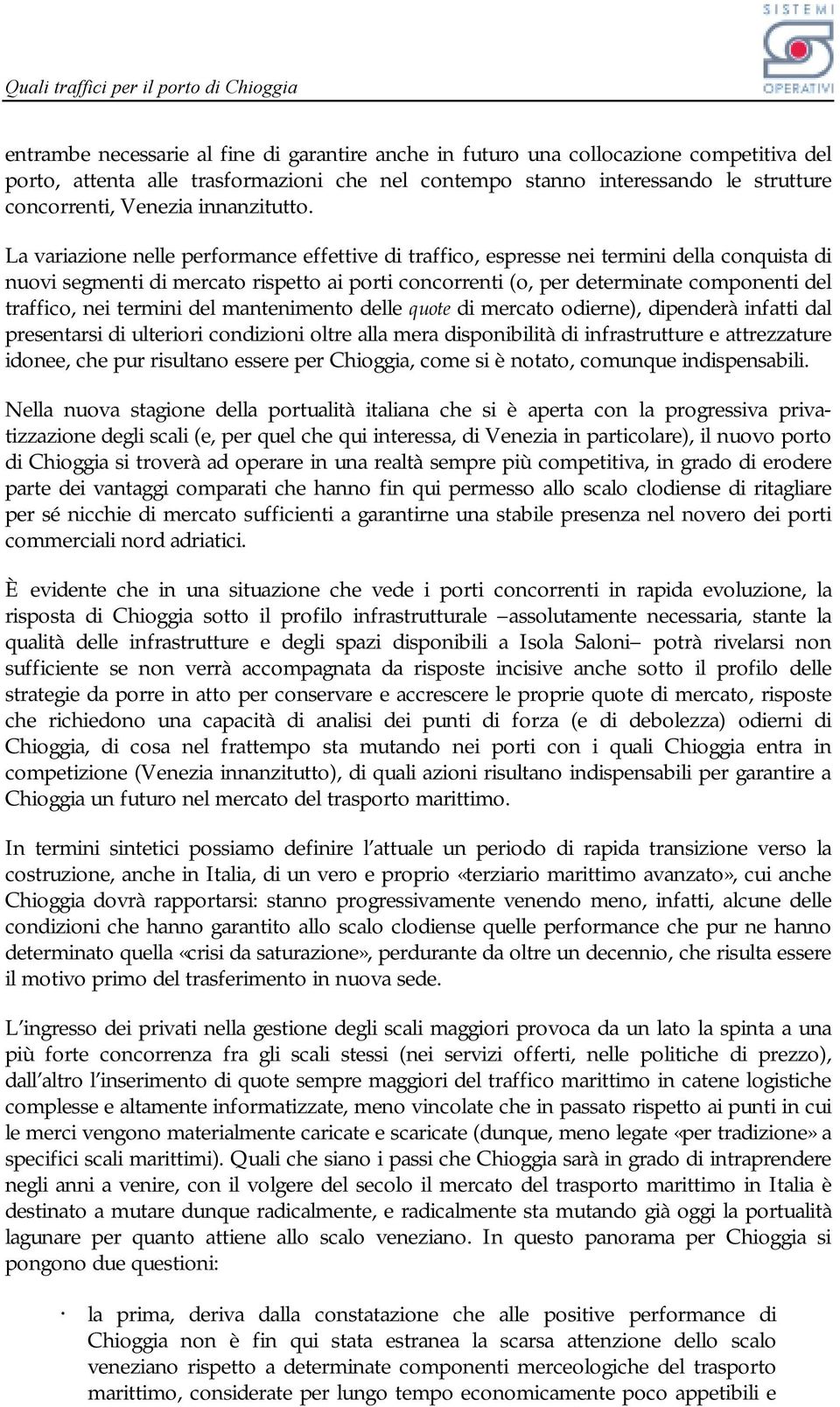 La variazione nelle performance effettive di traffico, espresse nei termini della conquista di nuovi segmenti di mercato rispetto ai porti concorrenti (o, per determinate componenti del traffico, nei