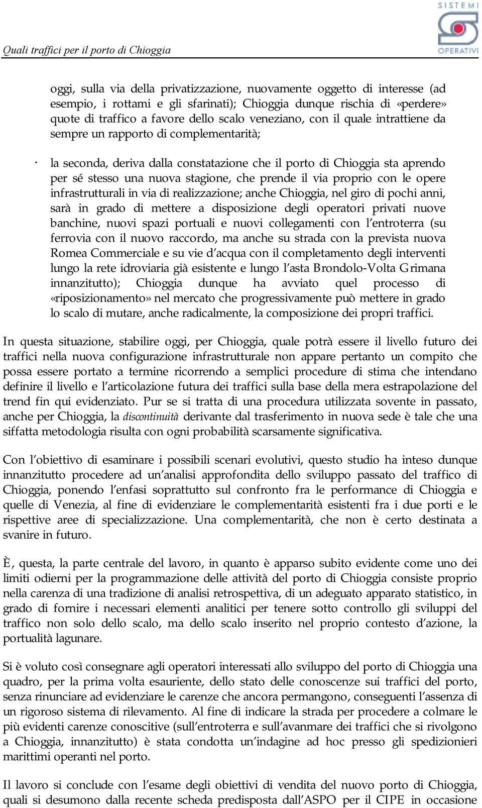 proprio con le opere infrastrutturali in via di realizzazione; anche Chioggia, nel giro di pochi anni, sarà in grado di mettere a disposizione degli operatori privati nuove banchine, nuovi spazi