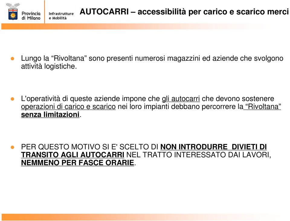 L'operatività di queste aziende impone che gli autocarri che devono sostenere operazioni di carico e scarico nei loro