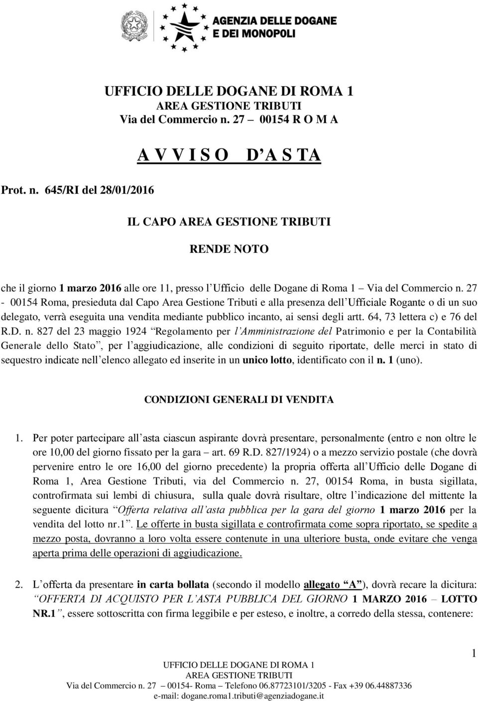 27-00154 Roma, presieduta dal Capo Area Gestione Tributi e alla presenza dell Ufficiale Rogante o di un suo delegato, verrà eseguita una vendita mediante pubblico incanto, ai sensi degli artt.