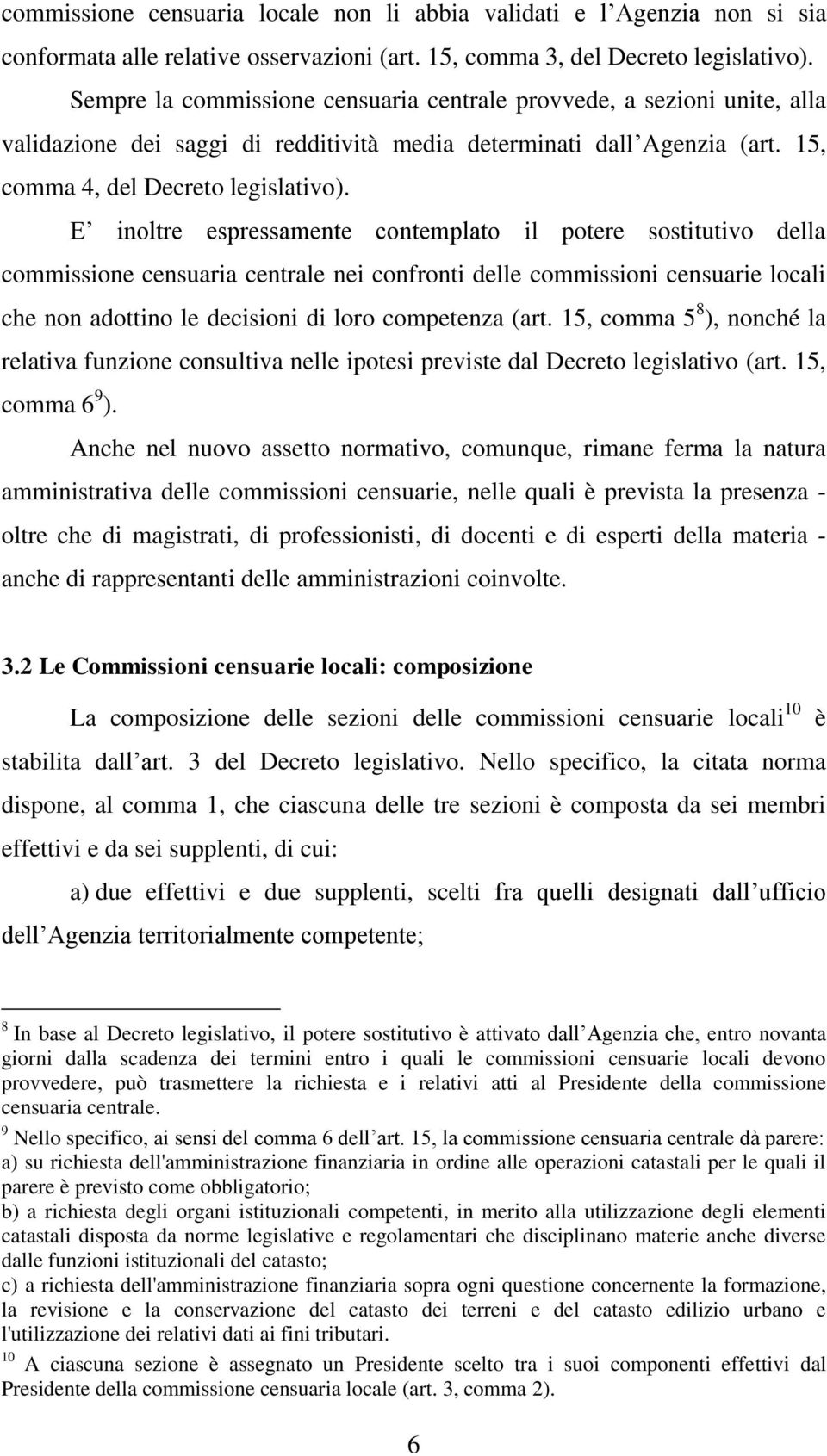 E inoltre espressamente contemplato il potere sostitutivo della commissione censuaria centrale nei confronti delle commissioni censuarie locali che non adottino le decisioni di loro competenza (art.