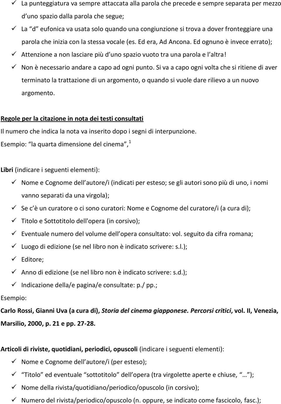 Non è necessario andare a capo ad ogni punto. Si va a capo ogni volta che si ritiene di aver terminato la trattazione di un argomento, o quando si vuole dare rilievo a un nuovo argomento.