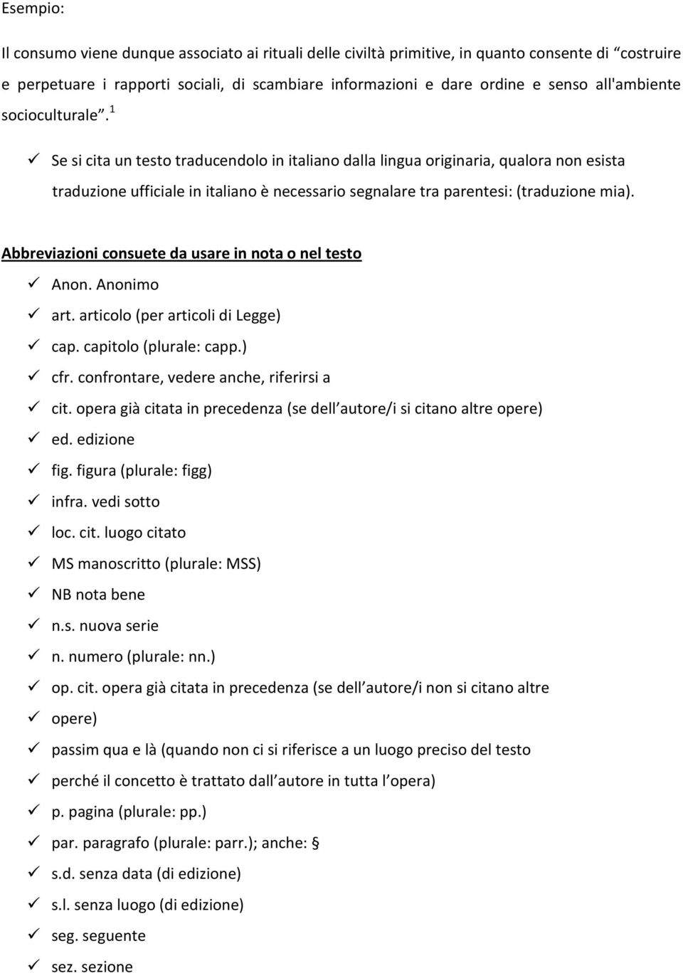 Abbreviazioni consuete da usare in nota o nel testo Anon. Anonimo art. articolo (per articoli di Legge) cap. capitolo (plurale: capp.) cfr. confrontare, vedere anche, riferirsi a cit.