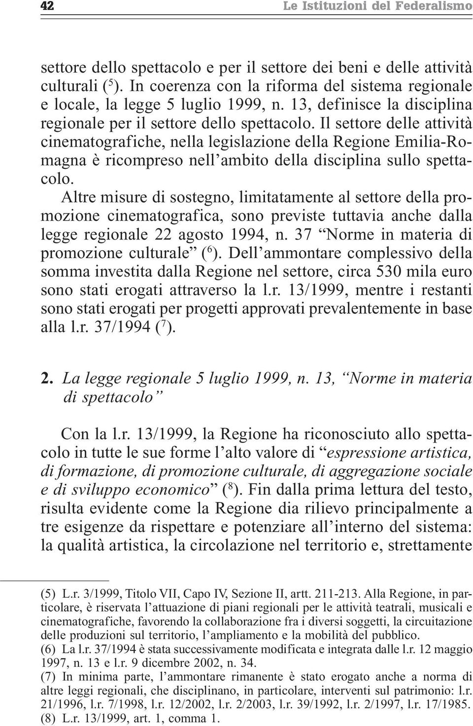 Il settore delle attività cinematografiche, nella legislazione della Regione Emilia-Romagna è ricompreso nell ambito della disciplina sullo spettacolo.