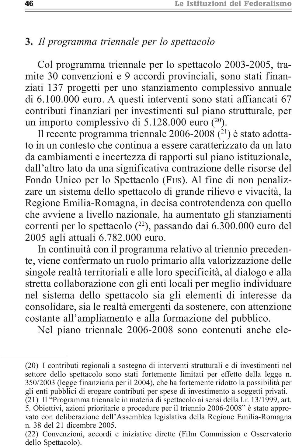 complessivo annuale di 6.100.000 euro. A questi interventi sono stati affiancati 67 contributi finanziari per investimenti sul piano strutturale, per un importo complessivo di 5.128.000 euro ( 20 ).