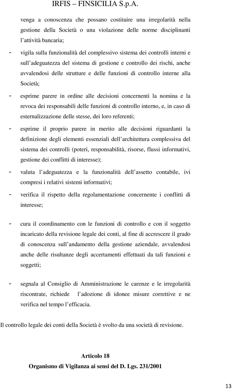 in ordine alle decisioni concernenti la nomina e la revoca dei responsabili delle funzioni di controllo interno, e, in caso di esternalizzazione delle stesse, dei loro referenti; - esprime il proprio