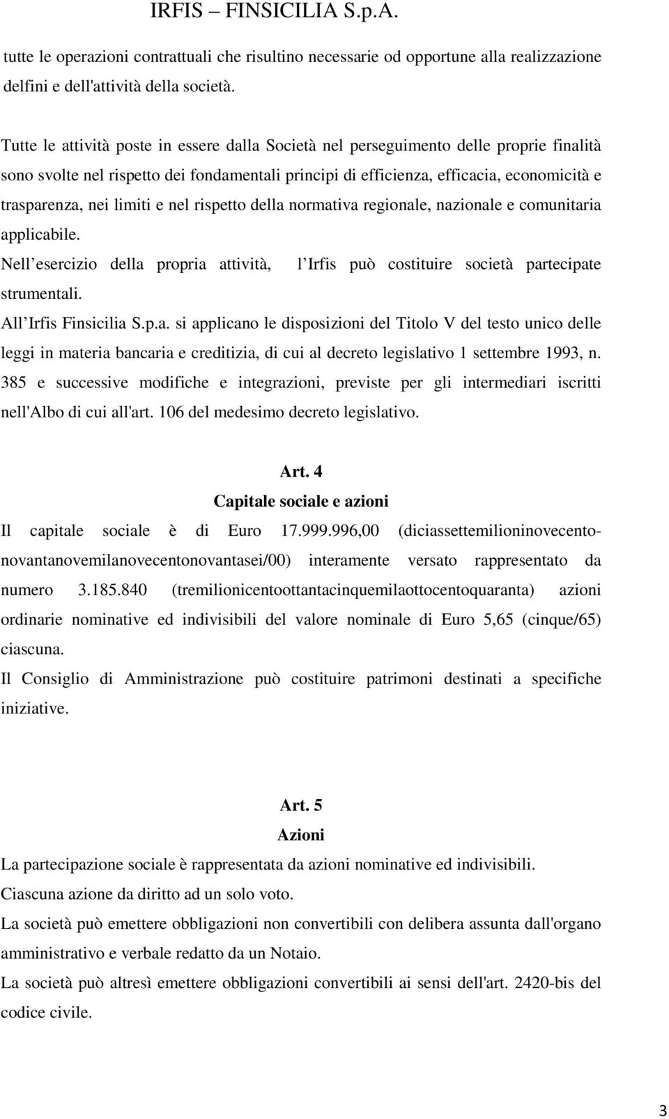 limiti e nel rispetto della normativa regionale, nazionale e comunitaria applicabile. Nell esercizio della propria attività, l Irfis può costituire società partecipate strumentali.