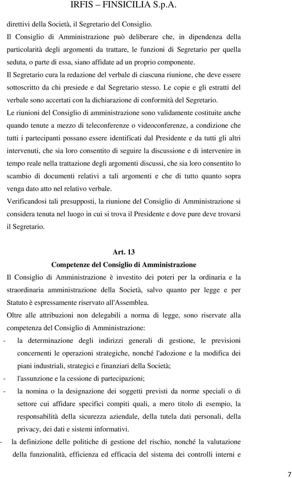 proprio componente. Il Segretario cura la redazione del verbale di ciascuna riunione, che deve essere sottoscritto da chi presiede e dal Segretario stesso.