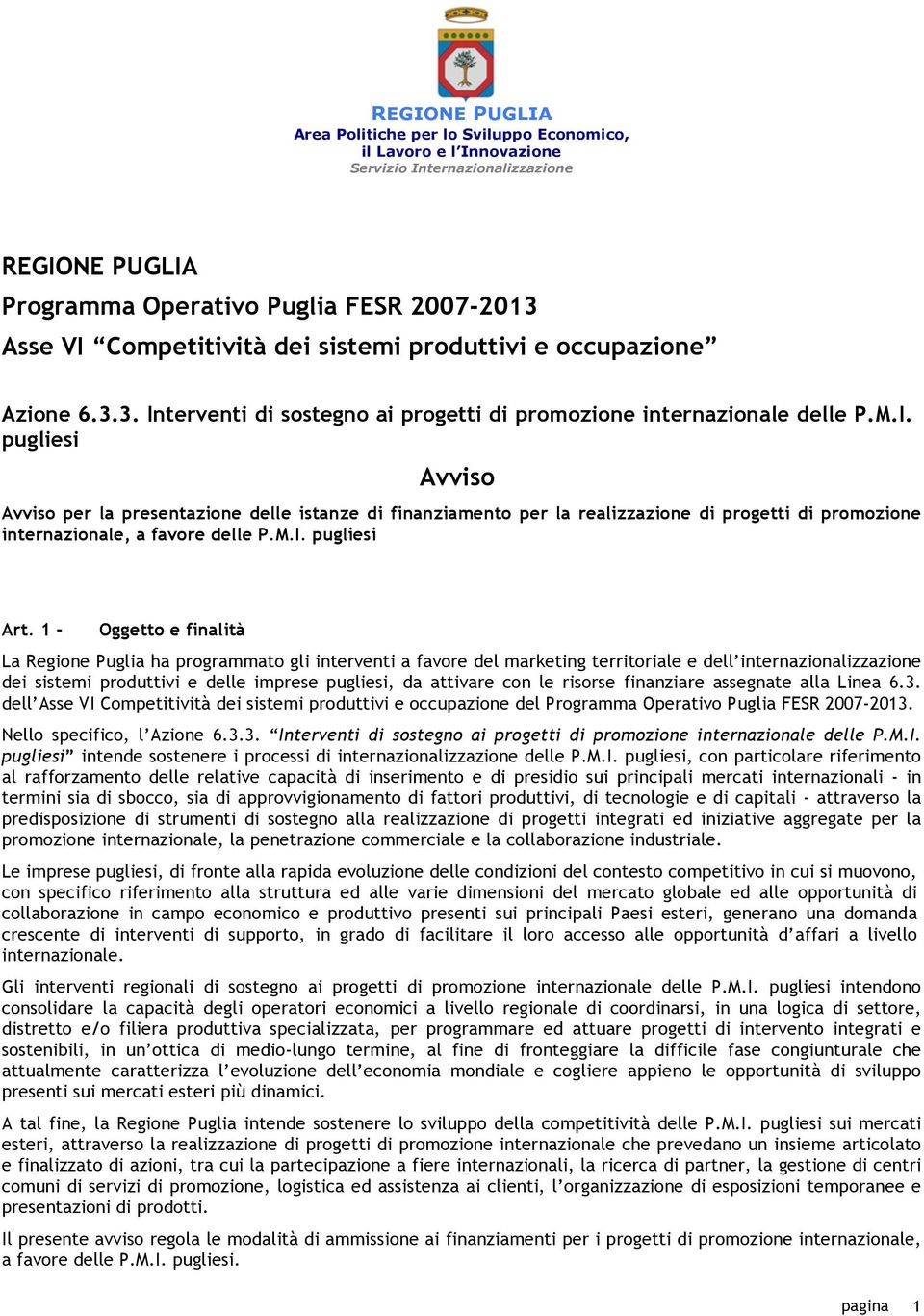 1 - Oggetto e finalità La Regione Puglia ha programmato gli interventi a favore del marketing territoriale e dell internazionalizzazione dei sistemi produttivi e delle imprese pugliesi, da attivare