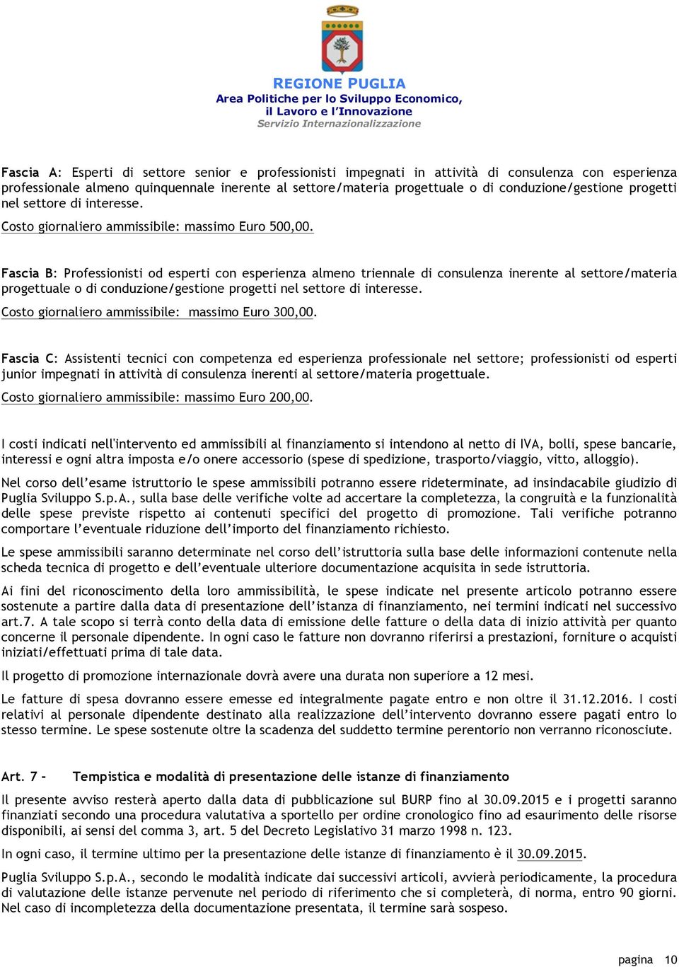 Fascia B: Professionisti od esperti con esperienza almeno triennale di consulenza inerente al settore/materia progettuale o di conduzione/gestione progetti nel settore di interesse.