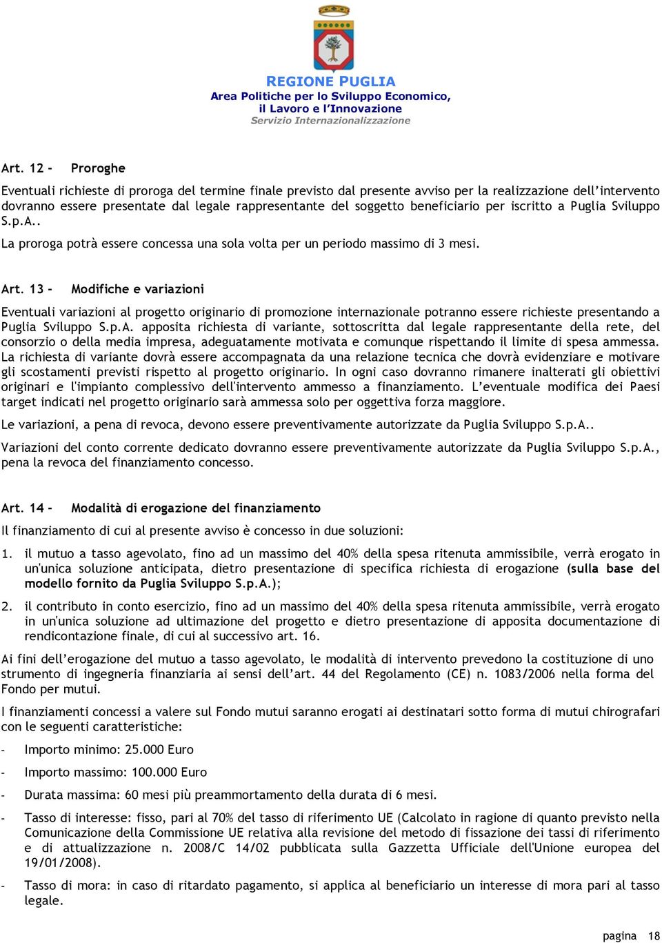 13 - Modifiche e variazioni Eventuali variazioni al progetto originario di promozione internazionale potranno essere richieste presentando a Puglia Sviluppo S.p.A.