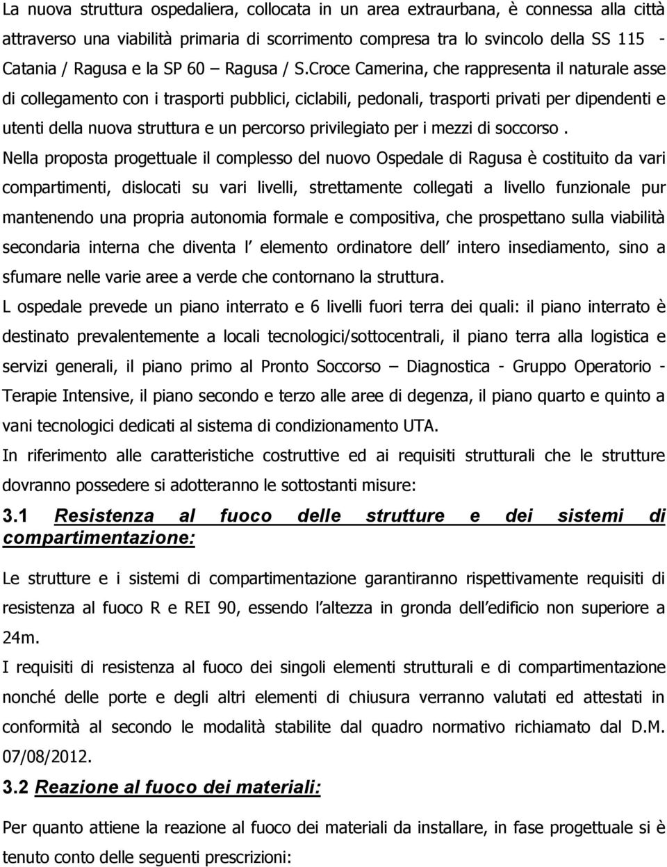 Croce Camerina, che rappresenta il naturale asse di collegamento con i trasporti pubblici, ciclabili, pedonali, trasporti privati per dipendenti e utenti della nuova struttura e un percorso