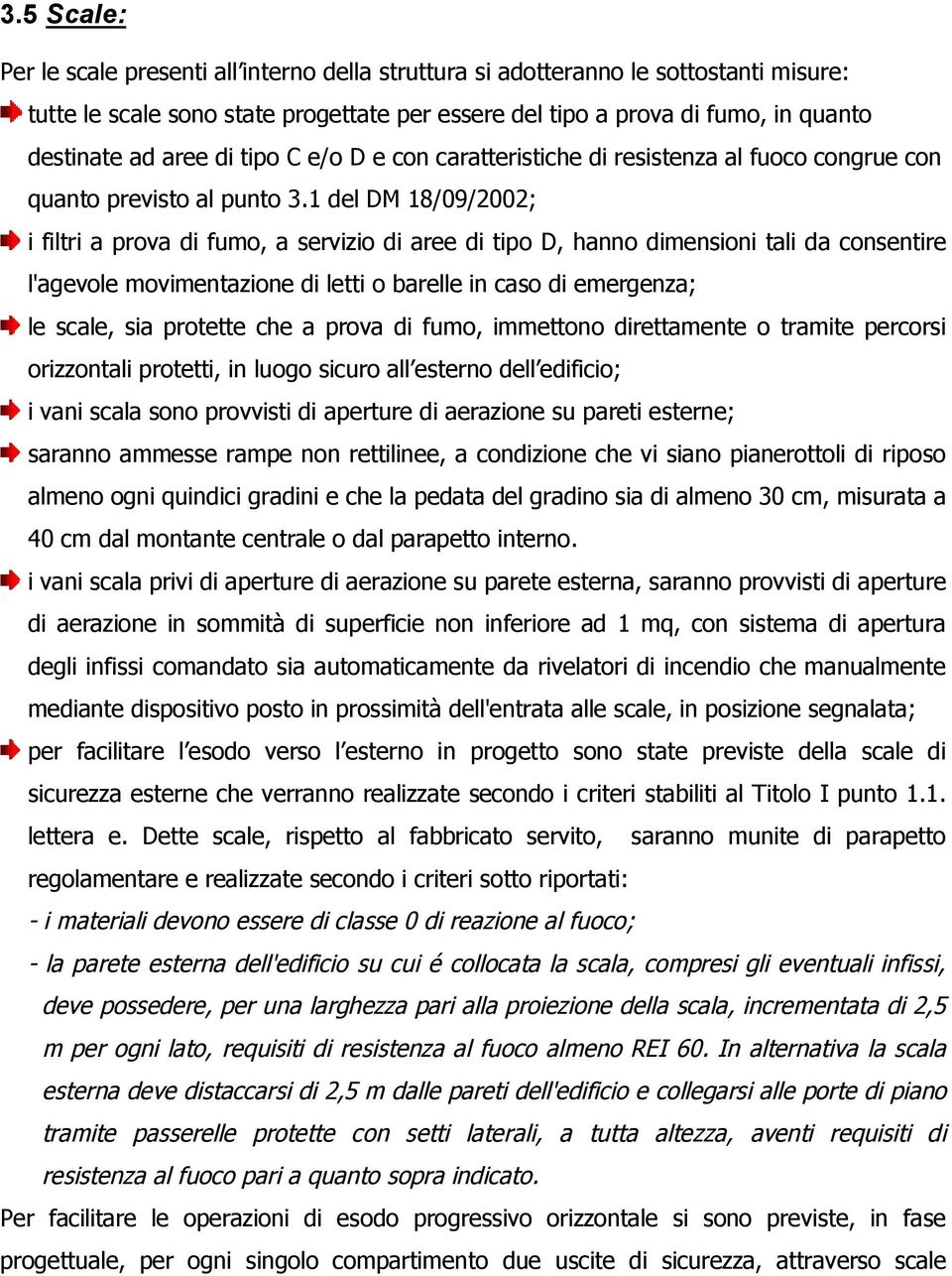 1 del DM 18/09/2002; i filtri a prova di fumo, a servizio di aree di tipo D, hanno dimensioni tali da consentire l'agevole movimentazione di letti o barelle in caso di emergenza; le scale, sia