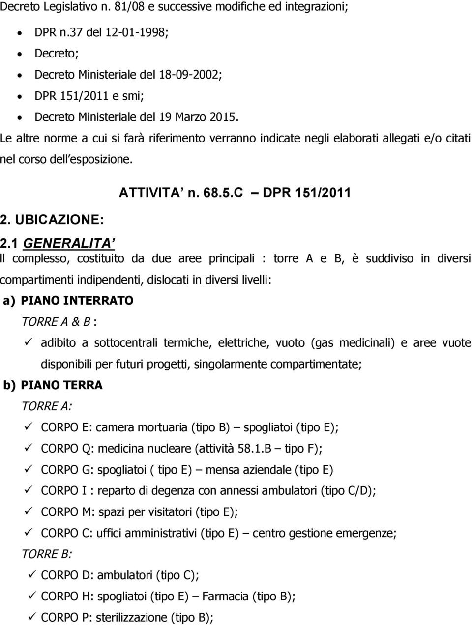 1 GENERALITA ll complesso, costituito da due aree principali : torre A e B, è suddiviso in diversi compartimenti indipendenti, dislocati in diversi livelli: a) PIANO INTERRATO TORRE A & B : adibito a