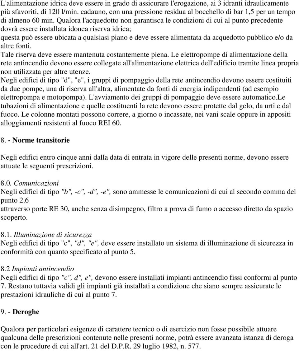 alimentata da acquedotto pubblico e/o da altre fonti Tale riserva deve essere mantenuta costantemente piena Le elettropompe di alimentazione della rete antincendio devono essere collegate
