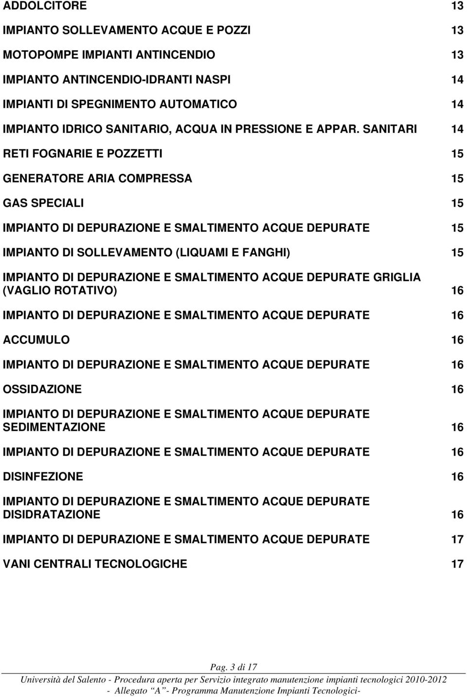 SANITARI 14 RETI FOGNARIE E POZZETTI 15 GENERATORE ARIA COMPRESSA 15 GAS SPECIALI 15 IMPIANTO DI DEPURAZIONE E SMALTIMENTO ACQUE DEPURATE 15 IMPIANTO DI SOLLEVAMENTO (LIQUAMI E FANGHI) 15 IMPIANTO DI