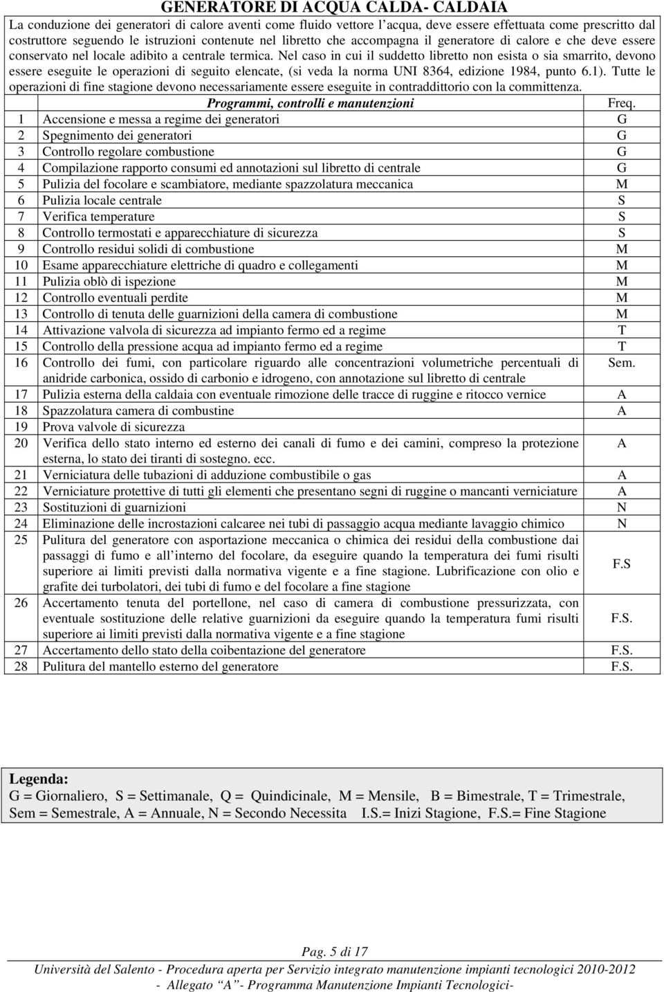 Nel caso in cui il suddetto libretto non esista o sia smarrito, devono essere eseguite le operazioni di seguito elencate, (si veda la norma UNI 8364, edizione 1984, punto 6.1).