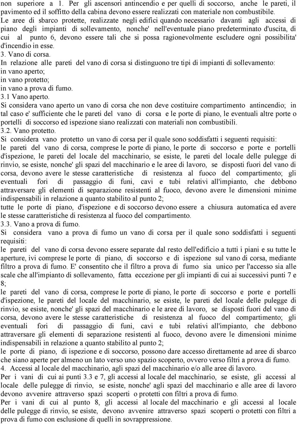 punto 6, devono essere tali che si possa ragionevolmente escludere ogni possibilita' d'incendio in esse. 3. Vano di corsa.