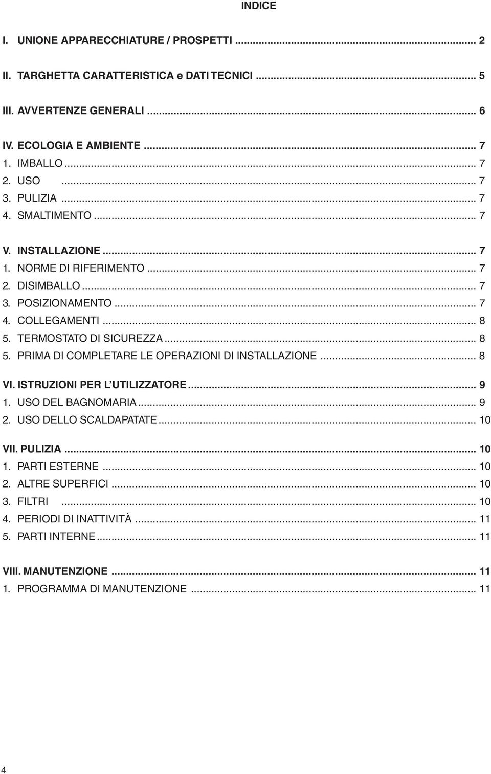 TERMOSTATO DI SICUREZZA... 8 5. PRIMA DI COMPLETARE LE OPERAZIONI DI INSTALLAZIONE... 8 VI. ISTRUZIONI PER L UTILIZZATORE... 9 1. USO DEL BAGNOMARIA... 9 2. USO DELLO SCALDAPATATE.