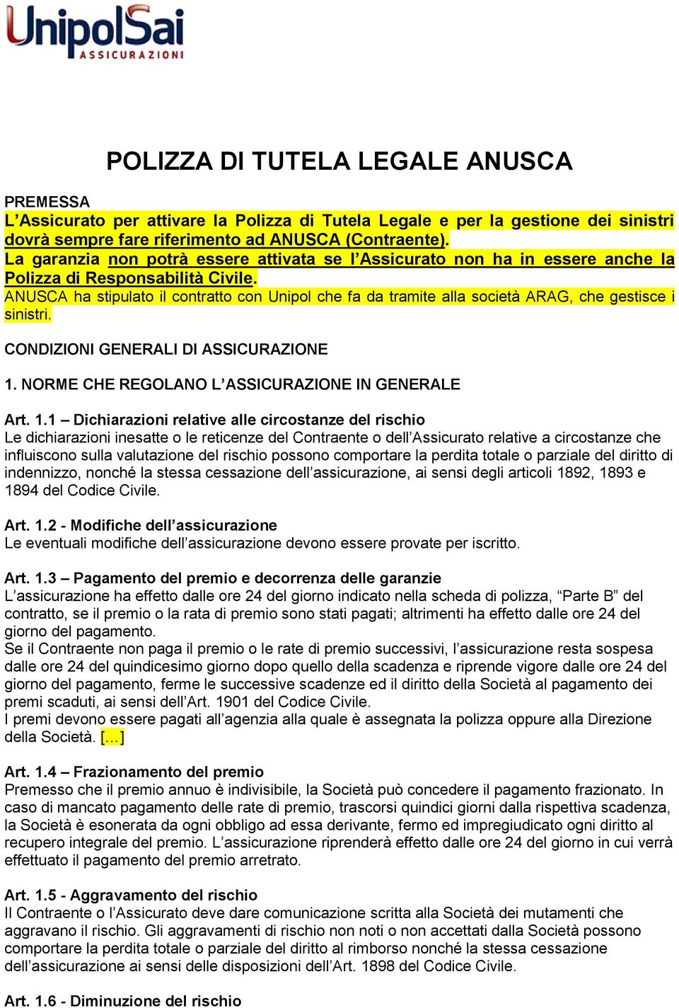 ANUSCA ha stipulato il contratto con Unipol che fa da tramite alla società ARAG, che gestisce i sinistri. CONDIZIONI GENERALI DI ASSICURAZIONE 1.