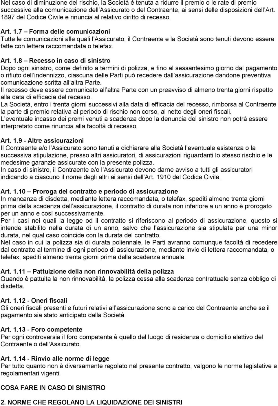 7 Forma delle comunicazioni Tutte le comunicazioni alle quali l Assicurato, il Contraente e la Società sono tenuti devono essere fatte con lettera raccomandata o telefax. Art. 1.