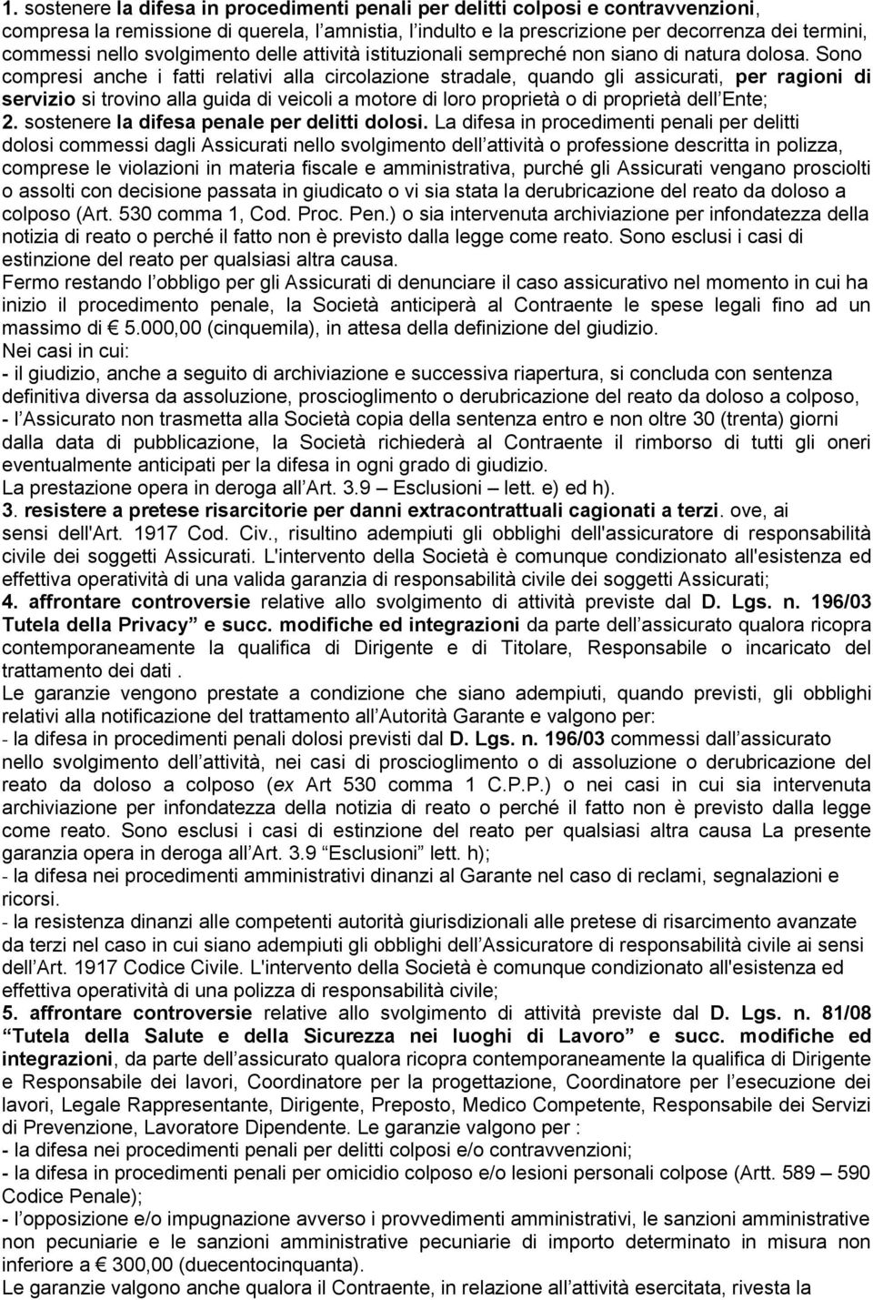 Sono compresi anche i fatti relativi alla circolazione stradale, quando gli assicurati, per ragioni di servizio si trovino alla guida di veicoli a motore di loro proprietà o di proprietà dell Ente; 2.