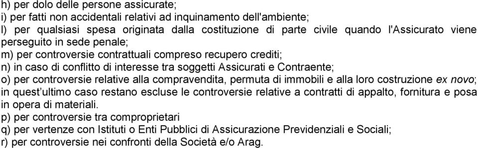 controversie relative alla compravendita, permuta di immobili e alla loro costruzione ex novo; in quest ultimo caso restano escluse le controversie relative a contratti di appalto, fornitura e