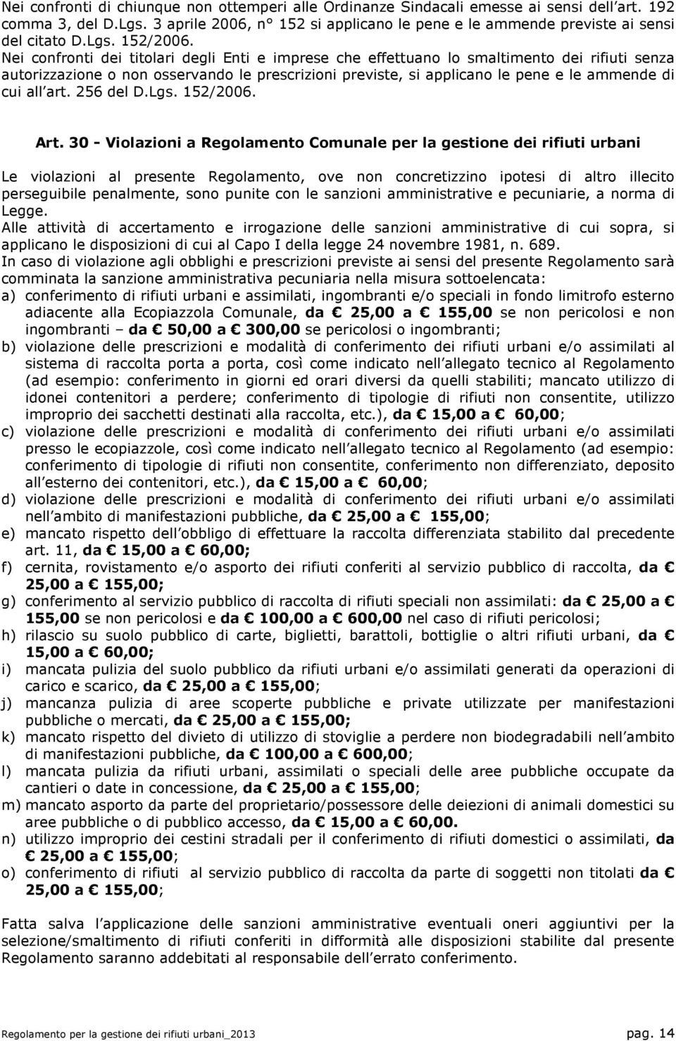 Nei confronti dei titolari degli Enti e imprese che effettuano lo smaltimento dei rifiuti senza autorizzazione o non osservando le prescrizioni previste, si applicano le pene e le ammende di cui all