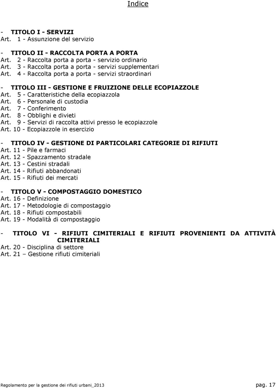 5 - Caratteristiche della ecopiazzola Art. 6 - Personale di custodia Art. 7 - Conferimento Art. 8 - Obblighi e divieti Art. 9 - Servizi di raccolta attivi presso le ecopiazzole Art.