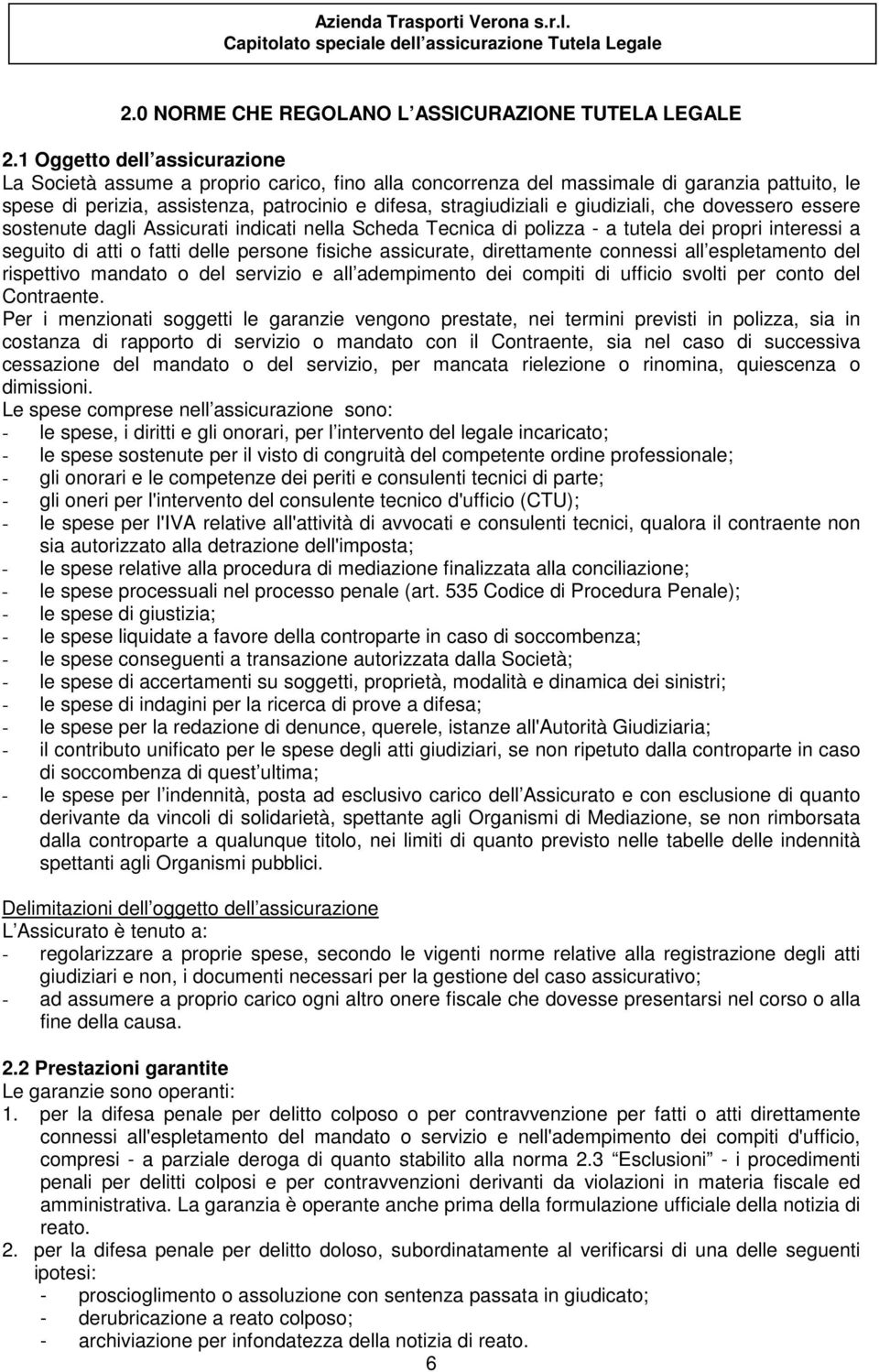 giudiziali, che dovessero essere sostenute dagli Assicurati indicati nella Scheda Tecnica di polizza - a tutela dei propri interessi a seguito di atti o fatti delle persone fisiche assicurate,