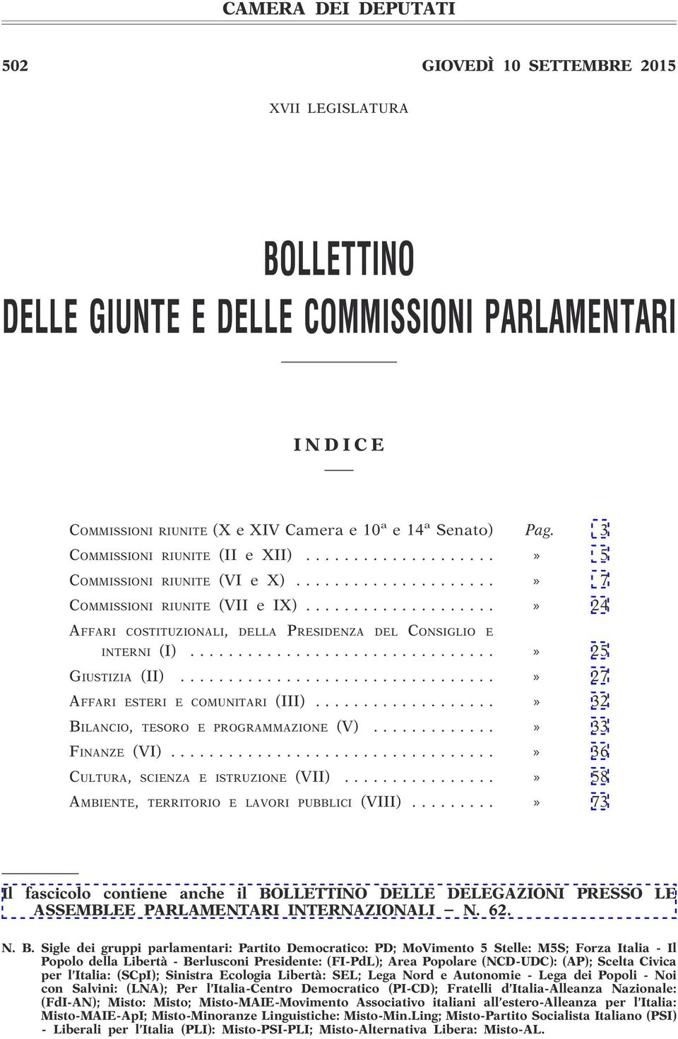 ..» 27 AFFARI ESTERI E COMUNITARI (III)...» 32 BILANCIO, TESORO E PROGRAMMAZIONE (V)...» 33 FINANZE (VI)...» 36 CULTURA, SCIENZA E ISTRUZIONE (VII)...» 58 AMBIENTE, TERRITORIO E LAVORI PUBBLICI (VIII).