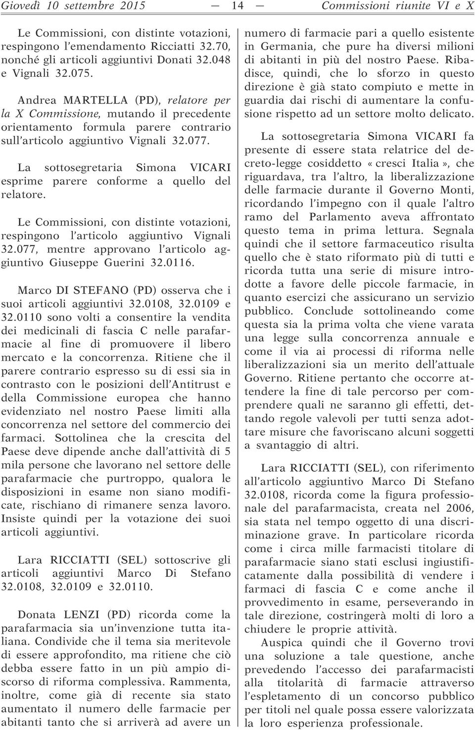 La sottosegretaria Simona VICARI esprime parere conforme a quello del relatore. Le Commissioni, con distinte votazioni, respingono l articolo aggiuntivo Vignali 32.