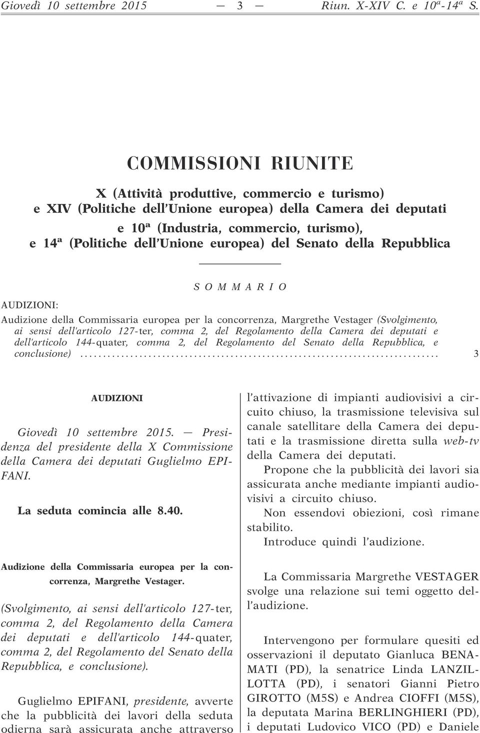 europea) del Senato della Repubblica S O M M A R I O AUDIZIONI: Audizione della Commissaria europea per la concorrenza, Margrethe Vestager (Svolgimento, ai sensi dell articolo 127-ter, comma 2, del