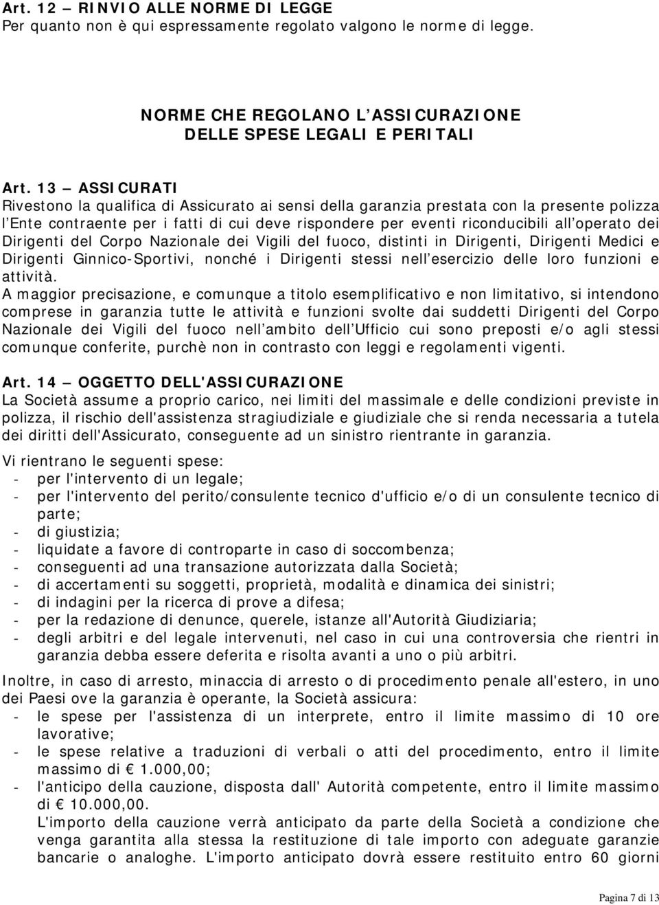 dei Dirigenti del Corpo Nazionale dei Vigili del fuoco, distinti in Dirigenti, Dirigenti Medici e Dirigenti Ginnico-Sportivi, nonché i Dirigenti stessi nell esercizio delle loro funzioni e attività.