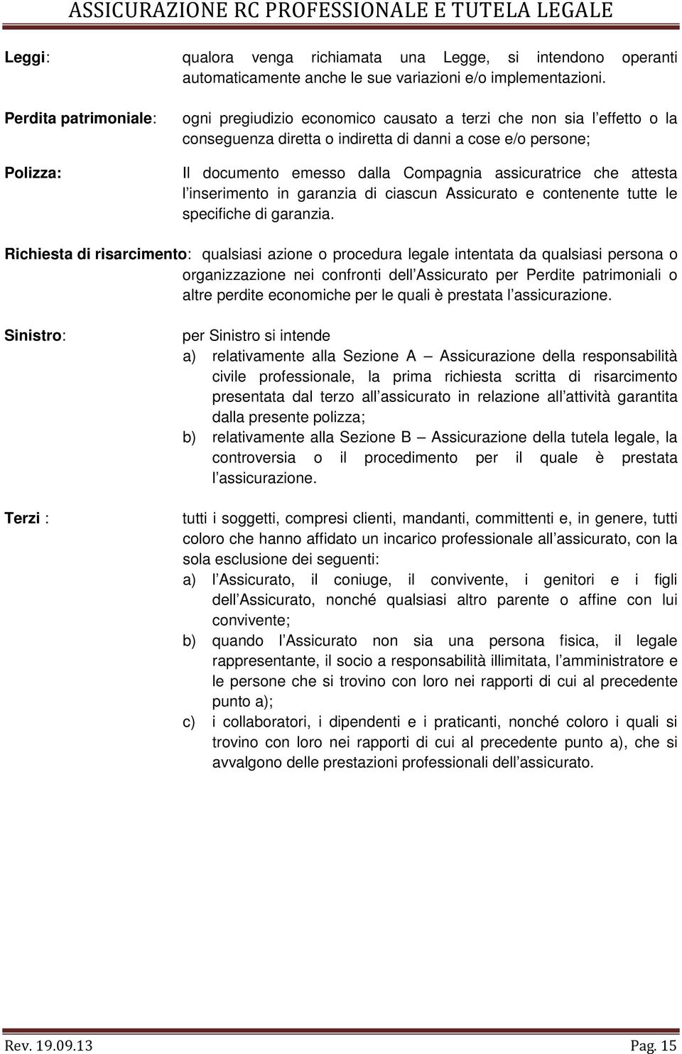 assicuratrice che attesta l inserimento in garanzia di ciascun Assicurato e contenente tutte le specifiche di garanzia.